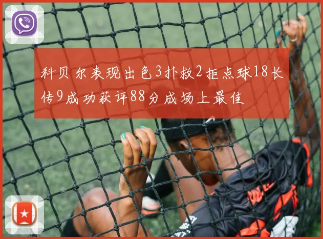 科贝尔表现出色3扑救2拒点球18长传9成功获评88分成场上最佳