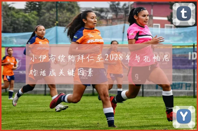 小伊布续约拜仁至2028年与孔帕尼对话成关键因素