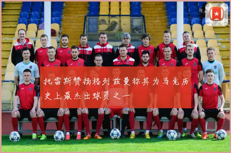 托雷斯赞扬格列兹曼称其为马竞历史上最杰出球员之一